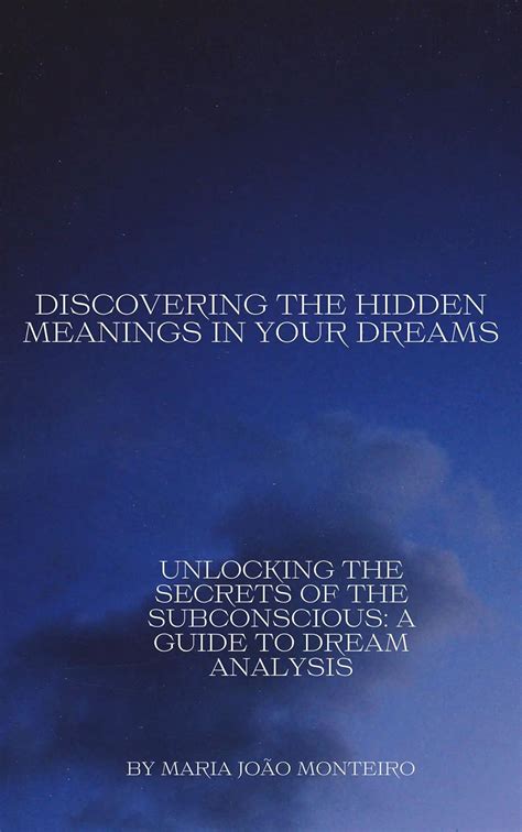 Unraveling the Subconscious: Discovering the Hidden Significance of Dreams