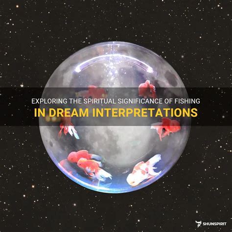 Unveiling the Connection: Deciphering the Significance Where Dreams and Fishing Intertwine