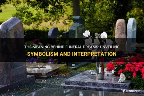 Unveiling the Cryptic Symbolism of Funeral Dreams