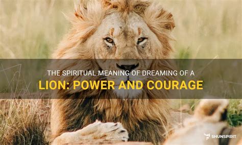 Unveiling the Mystical Meanings Behind Dreaming of Lions