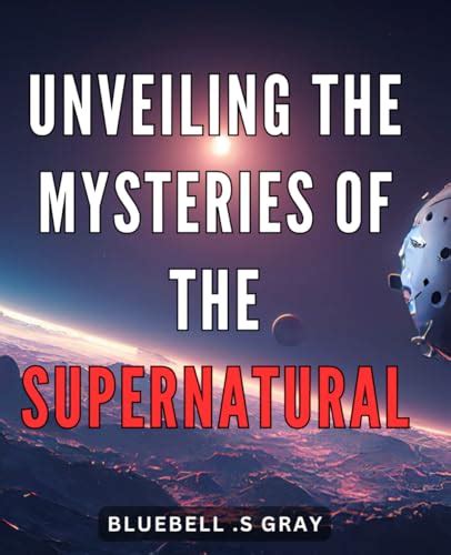 Unveiling the Supernatural: An Unexplained Journey into the Realm of the Otherworldly