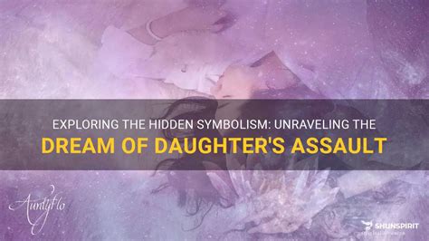 Unveiling the Symbolism: Exploring the True Meaning of Being Assaulted in a Vision