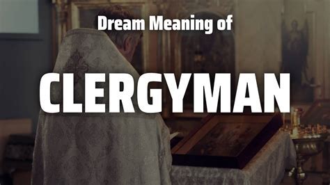 Unveiling the Symbolism: Gaining Insight into the Significance of Dreaming about a Sacred Clergyman