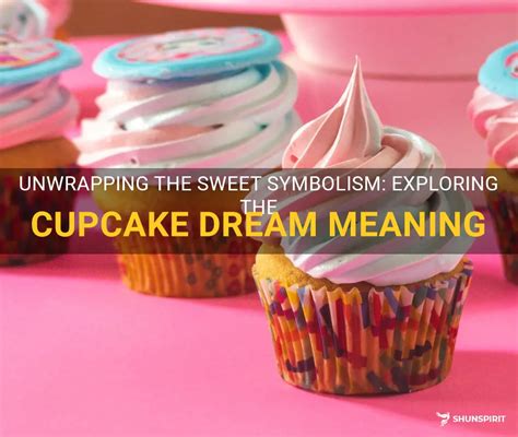 Whispers of Desires: Exploring the Symbolic Meanings of Cupcakes in Dream World