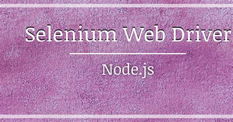 Why Opt for Node.js when Utilizing Selenium Webdriver?